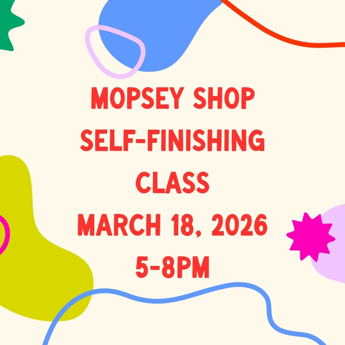 March 18, 2026 | Mopsey Shop Finishing Class