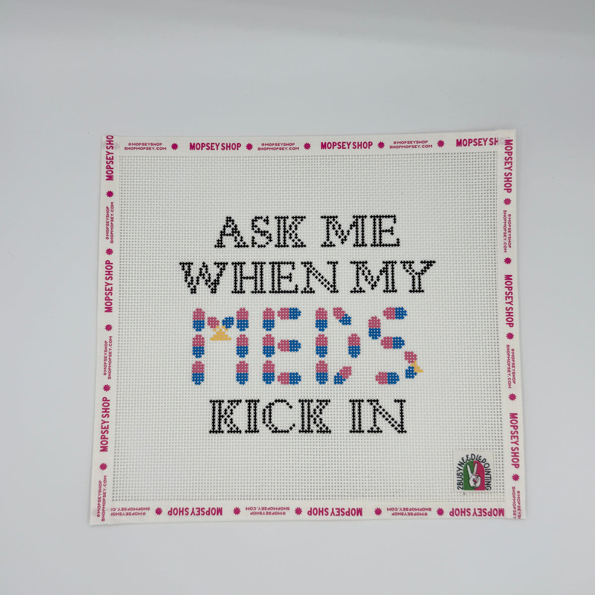 2 Busy-Needlepointing: Ask Me When My Meds Kick In