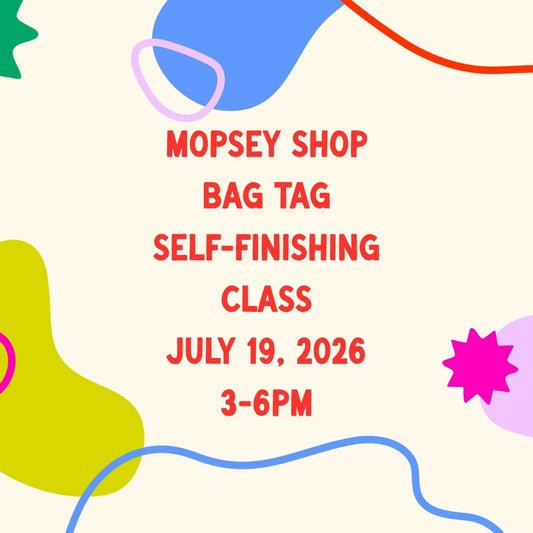 July 19, 2026 | Mopsey Shop *Bag Tag* Finishing Class