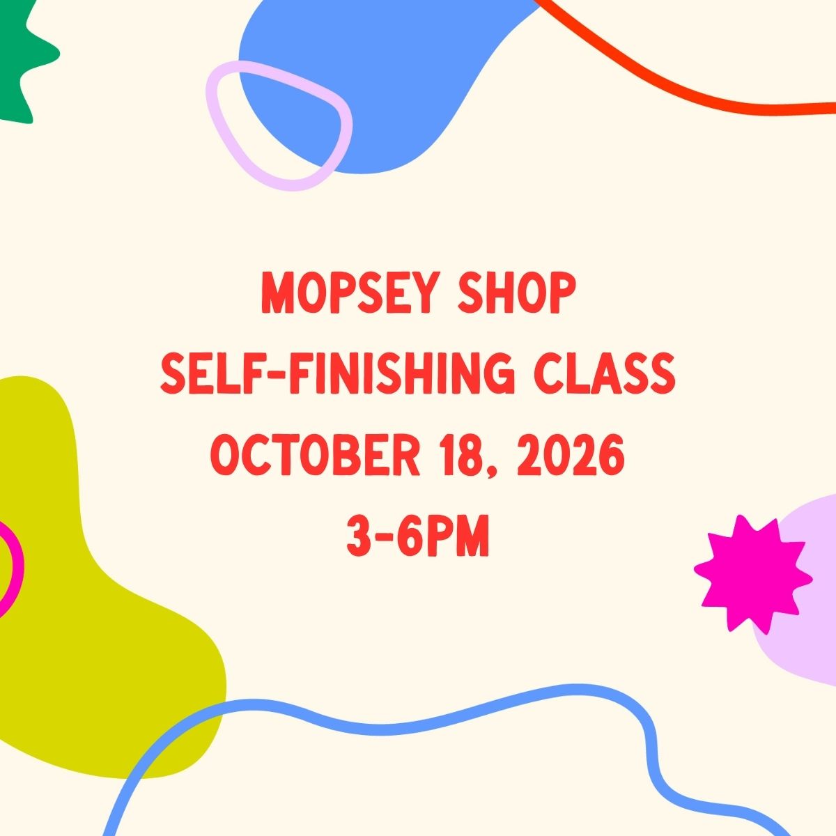 October 18, 2026 | Mopsey Shop Finishing Class
