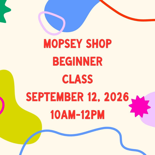 September 12, 2026 | Mopsey Shop Beginner Class